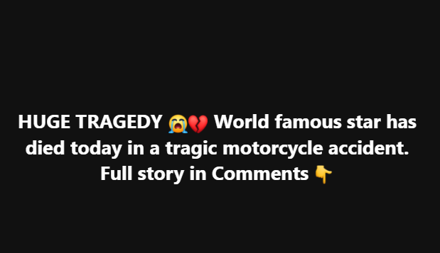 World Famous Star Passes Away in Heartbreaking Motorcycle Accident