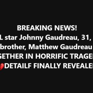 NHL Star Johnny Gaudreau, 31, and His Brother Tragically Die: Details