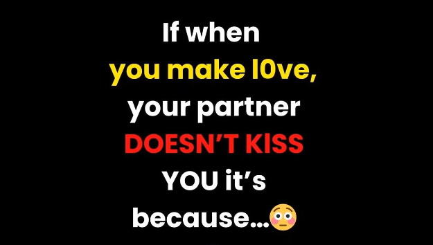 If when you make l0ve, your partner DOESN’T KlSS YOU it’s because…