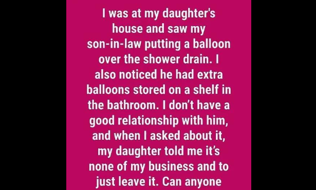 I Saw My Son-in-Law Covering the Shower Drain with a Balloon — What I Found Out Left Me Speechless
